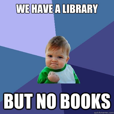 We have a library but no books  Success Kid