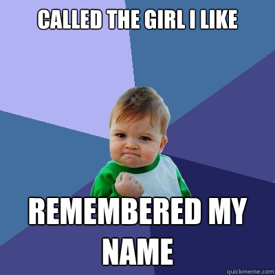 Called the girl i like remembered my name - Called the girl i like remembered my name  Success Kid