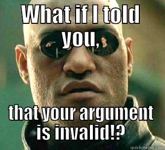 WHAT IF I TOLD YOU, THAT YOUR ARGUMENT IS INVALID!? Matrix Morpheus