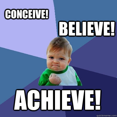 conceive! believe! achieve! - conceive! believe! achieve!  Success Kid