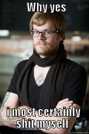              WHY YES                 I MOST CERTAINLY SHIT MYSELF  Hipster Barista