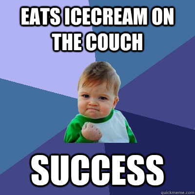 Eats icecream on the couch SUCCESS - Eats icecream on the couch SUCCESS  Success Kid