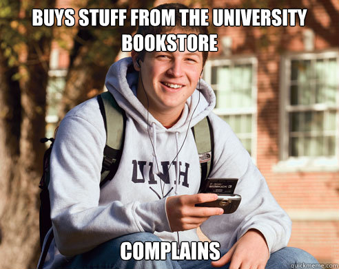 buys stuff from the University bookstore Complains   College Freshman