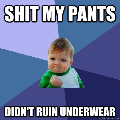 shit my pants didn't ruin underwear  Success Kid