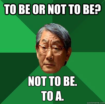 To be or not to be? Not to be. 
to A. - To be or not to be? Not to be. 
to A.  High Expectations Asian Father