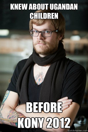 Knew about ugandan children before 
kony 2012  Hipster Barista