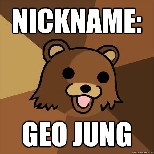 Nickname: Geo Jung  Pedobear