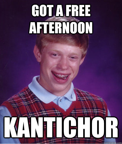 Got a free afternoon Kantichor  Bad Luck Brian