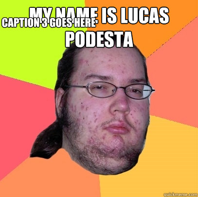 My name is lucas podesta  Caption 3 goes here - My name is lucas podesta  Caption 3 goes here  Butthurt Dweller