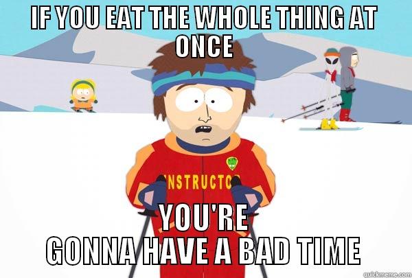 IF YOU EAT THE WHOLE THING AT ONCE YOU'RE GONNA HAVE A BAD TIME Super Cool Ski Instructor