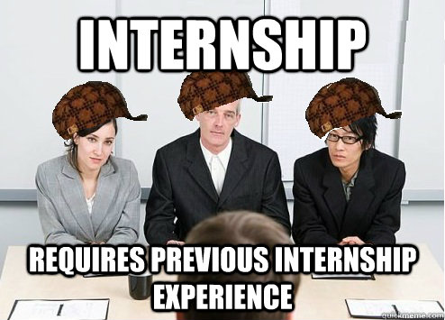 Internship Requires previous internship experience  Scumbag Employer