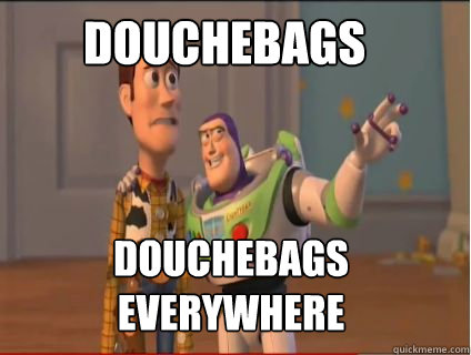 douchebags douchebags everywhere  woody and buzz