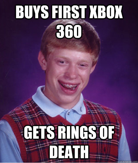 buys first xbox 360 gets rings of death - buys first xbox 360 gets rings of death  Bad Luck Brian