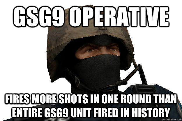 GSG9 Operative Fires more shots in one round than entire GSG9 Unit fired in History - GSG9 Operative Fires more shots in one round than entire GSG9 Unit fired in History  GSG9