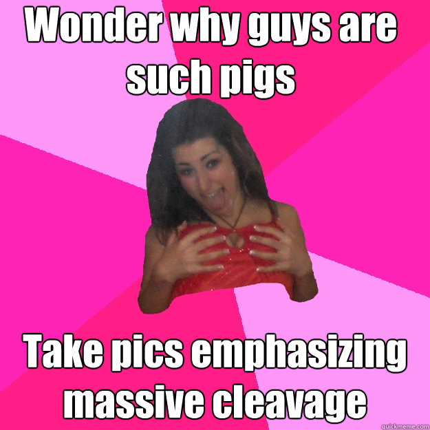 Wonder why guys are such pigs Take pics emphasizing massive cleavage - Wonder why guys are such pigs Take pics emphasizing massive cleavage  Feeble-minded Party Girl