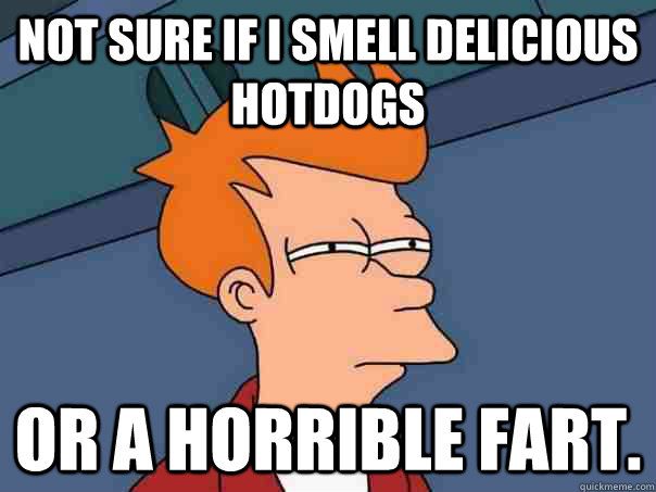 Not sure if i smell delicious hotdogs or a horrible fart.  Futurama Fry