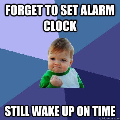 forget to set alarm clock still wake up on time  Success Kid