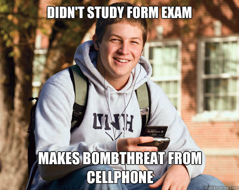 didn't study form exam makes bombthreat from cellphone  College Freshman