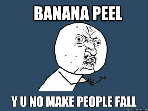 banana peel  y u no make people fall  Y U No