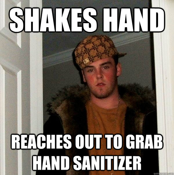 Shakes hand reaches out to grab hand sanitizer  Scumbag Steve