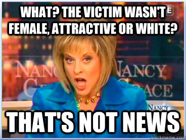 What? The victim wasn't female, attractive or white? That's not news  Nancy Mace