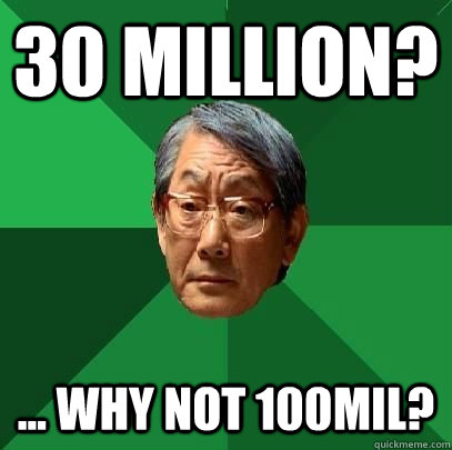 30 million? ... why not 100mil? - 30 million? ... why not 100mil?  High Expectations Asian Father