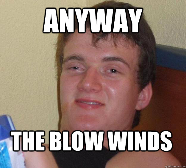 anyway  the blow winds  10 Guy