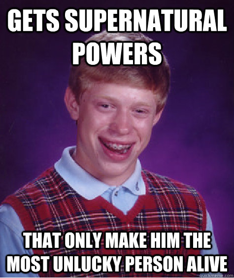 Gets supernatural powers That only make him the most unlucky person alive   Bad Luck Brian