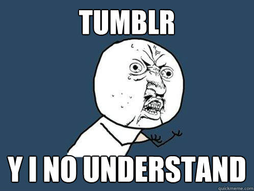 TUMBLR Y I NO UNDERSTAND  Y U No