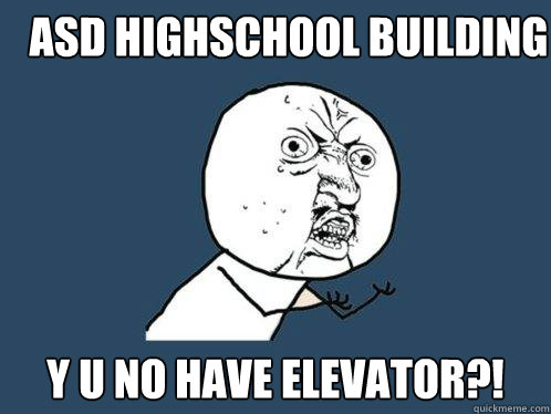 ASD highschool building y u no have elevator?!  Y U No