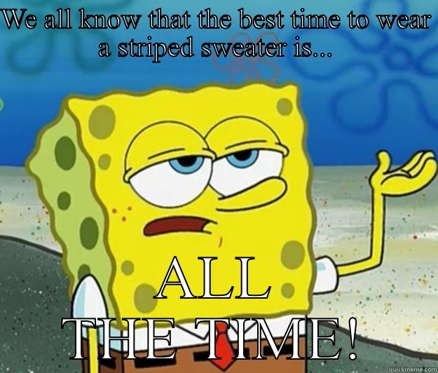 WE ALL KNOW THAT THE BEST TIME TO WEAR A STRIPED SWEATER IS... ALL THE TIME! Tough Spongebob