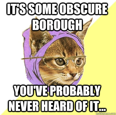 It's some obscure borough you've probably never heard of it...  Hipster Kitty