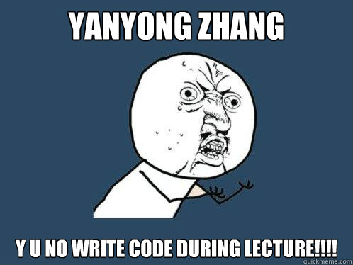 Yanyong Zhang y u no write code during lecture!!!! - Yanyong Zhang y u no write code during lecture!!!!  Y U No