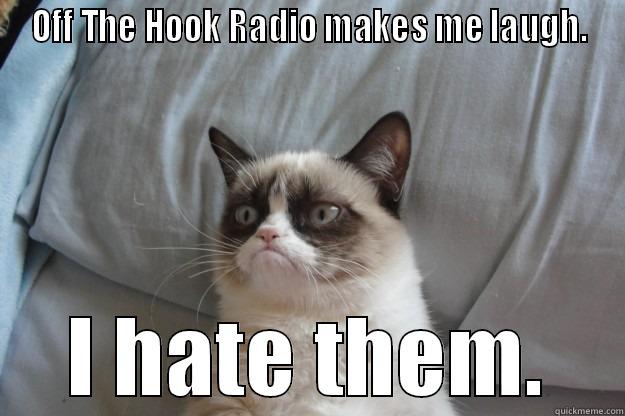 Monday's @10PM - offthehook.com - OFF THE HOOK RADIO MAKES ME LAUGH. I HATE THEM. Grumpy Cat