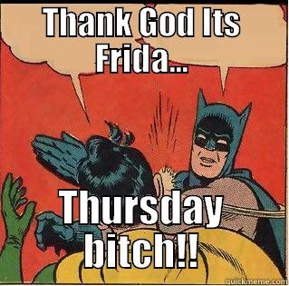 TGIT Bitch! - THANK GOD ITS FRIDA... THURSDAY BITCH!! Slappin Batman