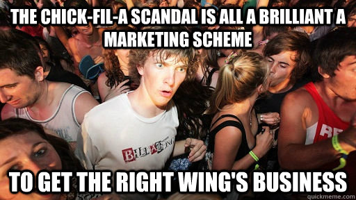 The Chick-fil-A scandal is all a brilliant a marketing scheme TO get the right wing's business - The Chick-fil-A scandal is all a brilliant a marketing scheme TO get the right wing's business  Sudden Clarity Clarence