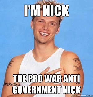 I'm NICK THE PRO WAR ANTI GOVERNMENT NICK - I'm NICK THE PRO WAR ANTI GOVERNMENT NICK  Governmentnick