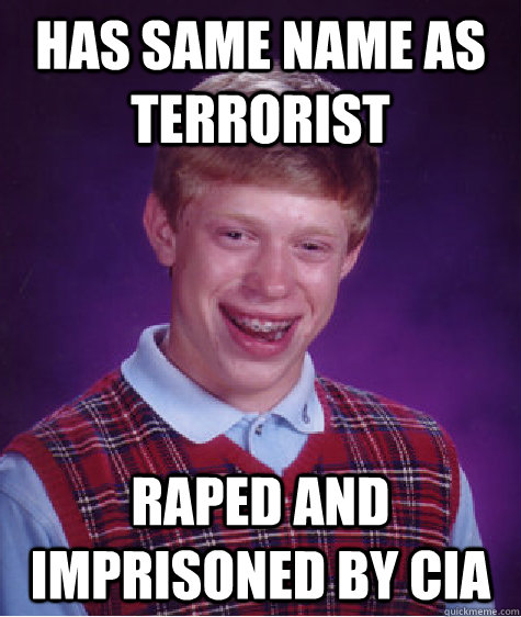 has same name as terrorist raped and imprisoned by CIA  Bad Luck Brian