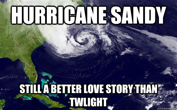 Hurricane Sandy Still a better love story than Twlight - Hurricane Sandy Still a better love story than Twlight  HuricaneSandy