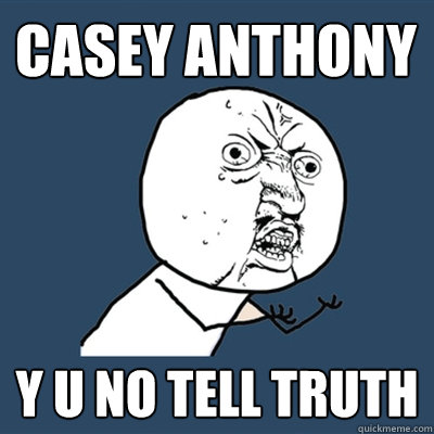 Casey anthony y u no tell truth - Casey anthony y u no tell truth  Trololol