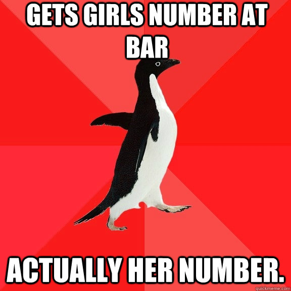 Gets girls number at bar actually her number.  Socially Awesome Penguin