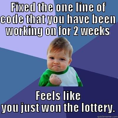 Programming triumph - FIXED THE ONE LINE OF CODE THAT YOU HAVE BEEN WORKING ON FOR 2 WEEKS FEELS LIKE YOU JUST WON THE LOTTERY. Success Kid