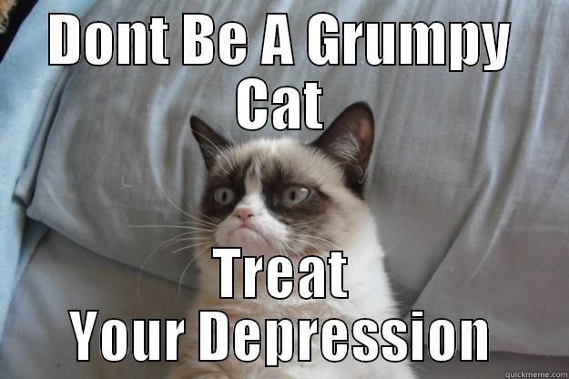 Grumpy cat gets help - DONT BE A GRUMPY CAT TREAT YOUR DEPRESSION Grumpy Cat