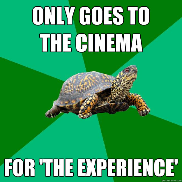 only goes to 
the cinema for 'the experience' - only goes to 
the cinema for 'the experience'  Torrenting Turtle