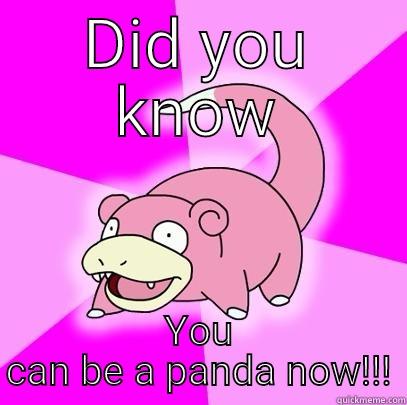 DID YOU KNOW YOU CAN BE A PANDA NOW!!! Slowpoke