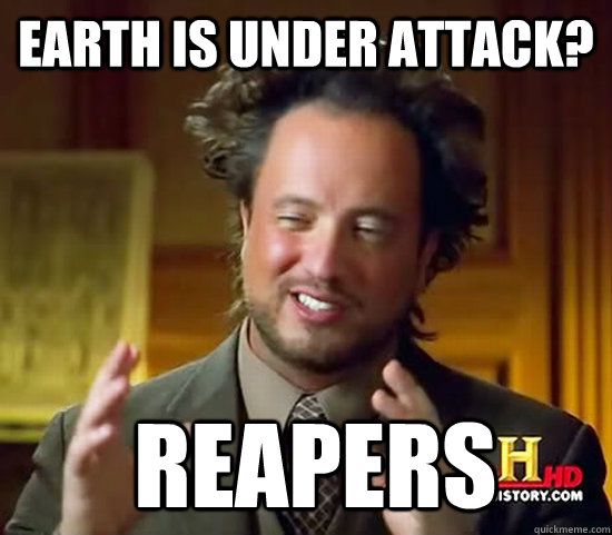 Earth is under attack?  Reapers  Ancient Aliens