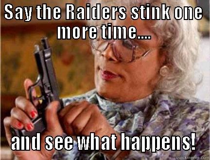 SAY THE RAIDERS STINK ONE MORE TIME.... AND SEE WHAT HAPPENS! Misc