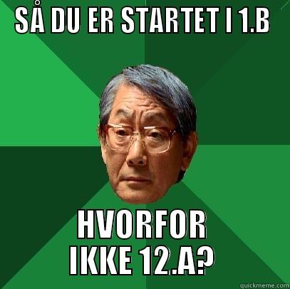 SÅ DU ER STARTET I 1.B HVORFOR IKKE 12.A? High Expectations Asian Father