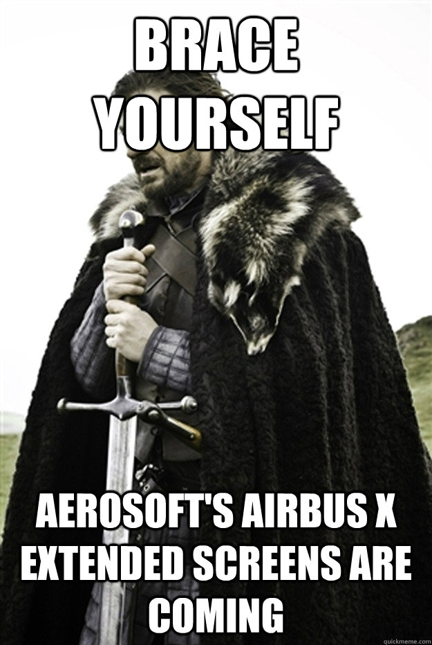 brace yourself Aerosoft's Airbus X Extended screens are coming - brace yourself Aerosoft's Airbus X Extended screens are coming  aerosoft