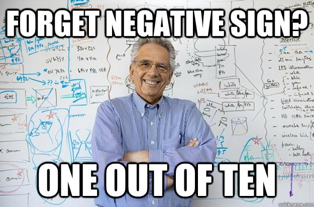 Forget negative sign? one out of ten - Forget negative sign? one out of ten  Engineering Professor